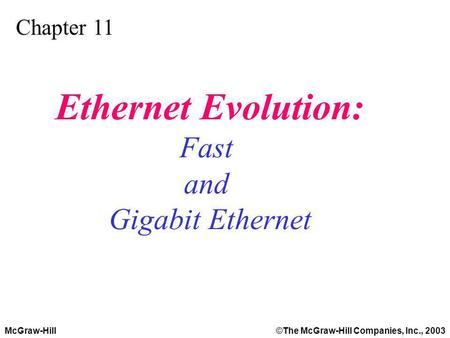 McGraw-Hill©The McGraw-Hill Companies, Inc., 2003 Chapter 11 Ethernet Evolution: Fast and Gigabit Ethernet.