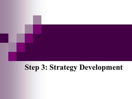 Step 3: Strategy Development. Learning Objectives Define strategy/strategic approach Understand strategy development process Engage in informed dialogue.