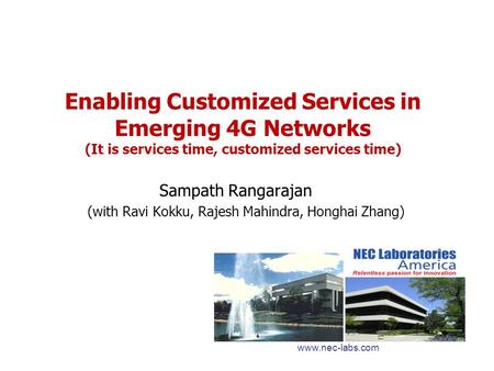 Enabling Customized Services in Emerging 4G Networks (It is services time, customized services time) Sampath Rangarajan (with Ravi Kokku, Rajesh Mahindra,