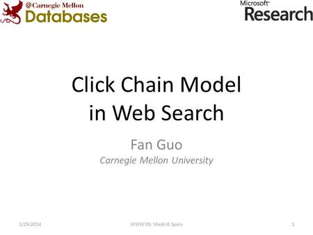 Click Chain Model in Web Search Fan Guo Carnegie Mellon University 11/29/2014WWW'09, Madrid, Spain.