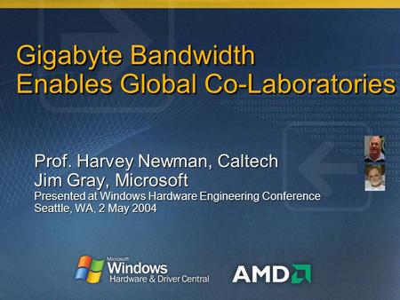 Gigabyte Bandwidth Enables Global Co-Laboratories Prof. Harvey Newman, Caltech Jim Gray, Microsoft Presented at Windows Hardware Engineering Conference.