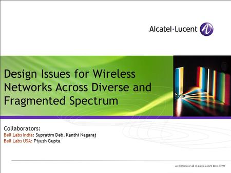 All Rights Reserved © Alcatel-Lucent 2006, ##### Design Issues for Wireless Networks Across Diverse and Fragmented Spectrum Collaborators: Bell Labs India: