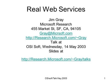 OSIsoft Talk May 20031 Real Web Services Jim Gray Microsoft Research 455 Market St, SF, CA, 94105