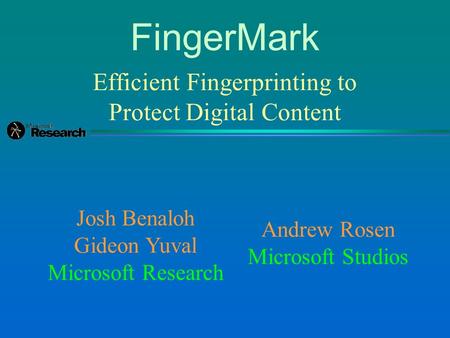 Efficient Fingerprinting to Protect Digital Content Josh Benaloh Gideon Yuval Microsoft Research FingerMark Andrew Rosen Microsoft Studios.