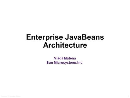 Session #, Speaker Name1 Enterprise JavaBeans Architecture Vlada Matena Sun Microsystems Inc.