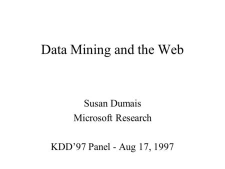 Data Mining and the Web Susan Dumais Microsoft Research KDD97 Panel - Aug 17, 1997.