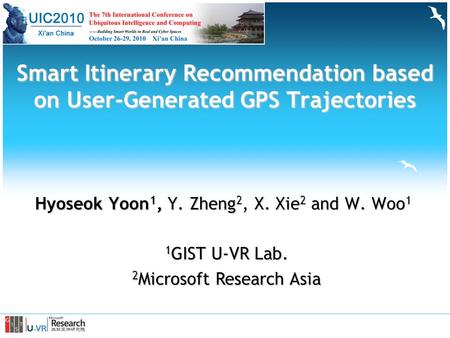 15th CTI Workshop, July 26, 2008 1 Smart Itinerary Recommendation based on User-Generated GPS Trajectories Hyoseok Yoon 1, Y. Zheng 2, X. Xie 2 and W.