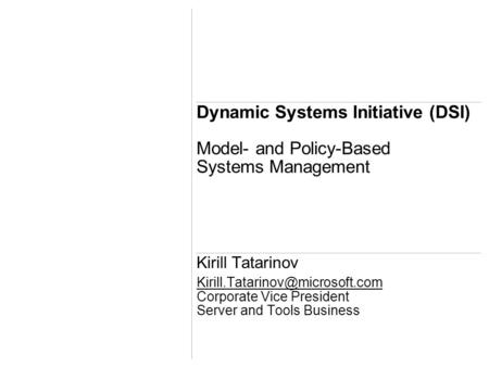 Dynamic Systems Initiative (DSI) Model- and Policy-Based Systems Management Kirill Tatarinov