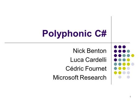 1 Polyphonic C# Nick Benton Luca Cardelli Cédric Fournet Microsoft Research.