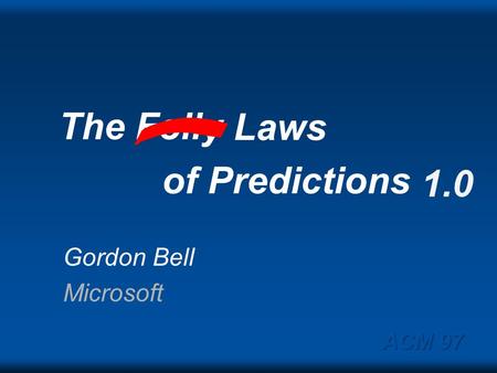 ACM 97 Laws of Predictions Gordon Bell Microsoft The Folly 1.0.