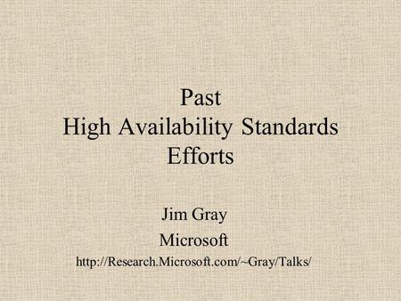 Past High Availability Standards Efforts Jim Gray Microsoft