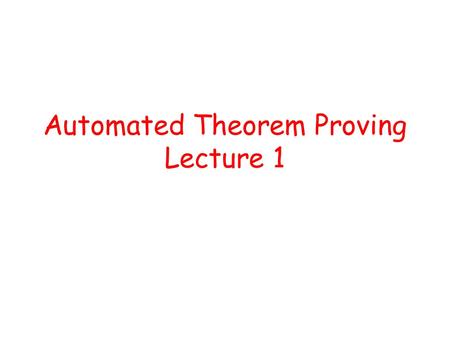 Automated Theorem Proving Lecture 1. Program verification is undecidable! Given program P and specification S, does P satisfy S?