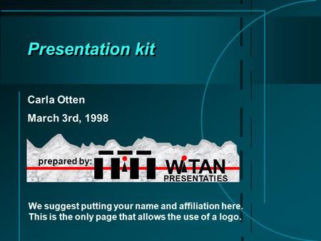 Prepared by: W PRESENTATI ES TAN Presentation kit Carla Otten March 3rd, 1998 We suggest putting your name and affiliation here. This is the only page.