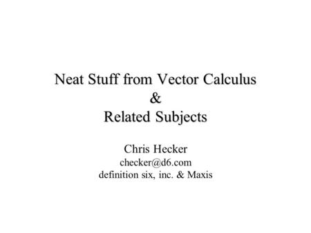 Neat Stuff from Vector Calculus & Related Subjects Chris Hecker definition six, inc. & Maxis.