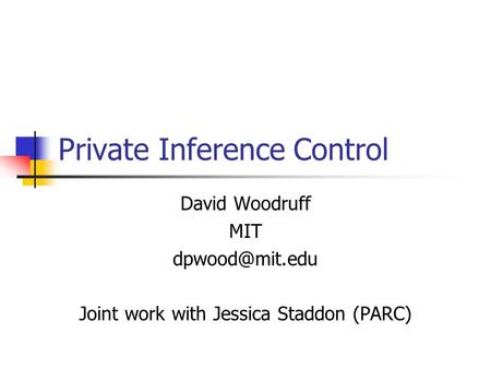 Private Inference Control David Woodruff MIT Joint work with Jessica Staddon (PARC)