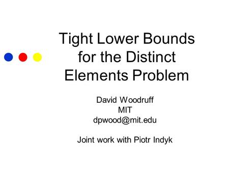 Tight Lower Bounds for the Distinct Elements Problem David Woodruff MIT Joint work with Piotr Indyk.
