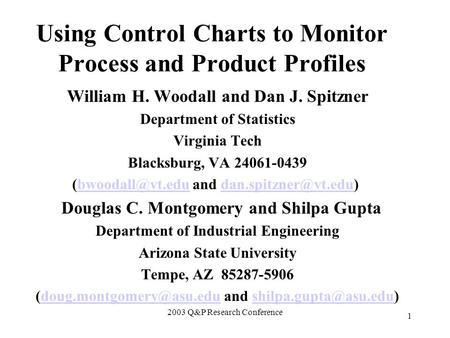 2003 Q&P Research Conference 1 Using Control Charts to Monitor Process and Product Profiles William H. Woodall and Dan J. Spitzner Department of Statistics.