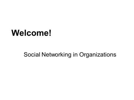 Welcome! Social Networking in Organizations. CSCW Workshop San Diego, Nov 8, 2008 Joan DiMicco, David Millen, Werner Geyer (IBM) Jonathan Grudin (Microsoft)