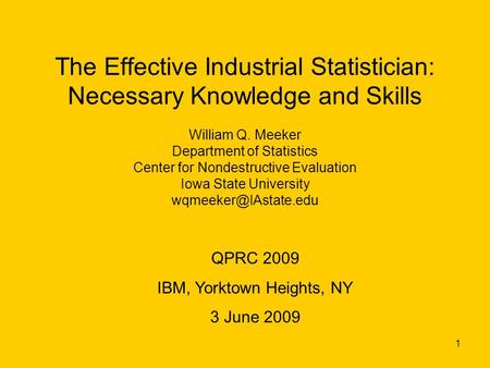 1 The Effective Industrial Statistician: Necessary Knowledge and Skills William Q. Meeker Department of Statistics Center for Nondestructive Evaluation.