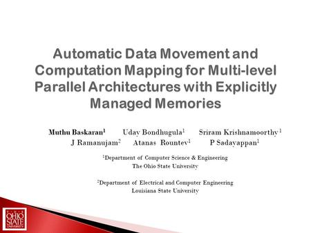 Automatic Data Movement and Computation Mapping for Multi-level Parallel Architectures with Explicitly Managed Memories Muthu Baskaran 1 Uday Bondhugula.