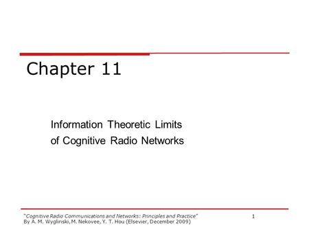 Cognitive Radio Communications and Networks: Principles and Practice By A. M. Wyglinski, M. Nekovee, Y. T. Hou (Elsevier, December 2009) 1 Chapter 11 Information.
