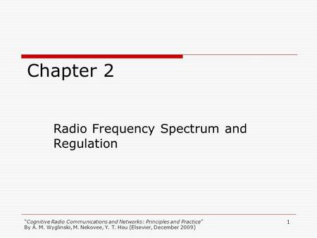 Cognitive Radio Communications and Networks: Principles and Practice By A. M. Wyglinski, M. Nekovee, Y. T. Hou (Elsevier, December 2009) 1 Chapter 2 Radio.
