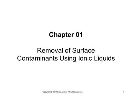 Chapter 01 Removal of Surface Contaminants Using Ionic Liquids 1Copyright © 2013 Elsevier Inc. All rights reserved.