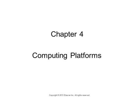 1 Copyright © 2013 Elsevier Inc. All rights reserved. Chapter 4 Computing Platforms.