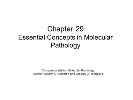 Chapter 29 Essential Concepts in Molecular Pathology Companion site for Molecular Pathology Author: William B. Coleman and Gregory J. Tsongalis.