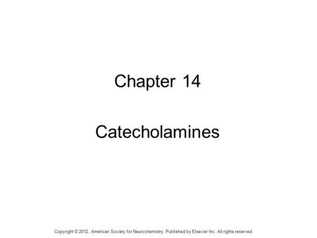 1 Chapter 14 Catecholamines Copyright © 2012, American Society for Neurochemistry. Published by Elsevier Inc. All rights reserved.