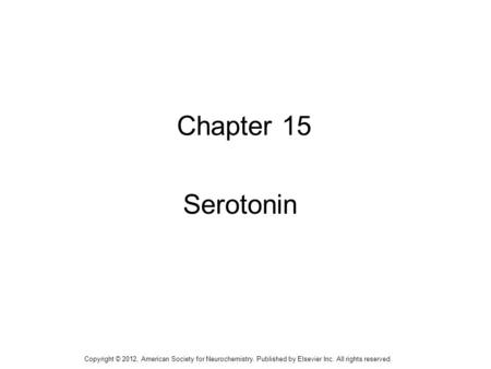 Chapter 15 Serotonin Copyright © 2012, American Society for Neurochemistry. Published by Elsevier Inc. All rights reserved.