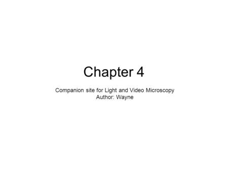 Chapter 4 Companion site for Light and Video Microscopy Author: Wayne.