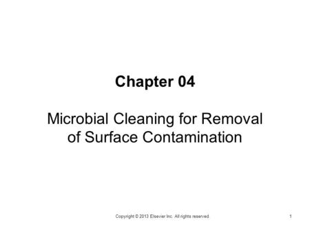 Chapter 04 Microbial Cleaning for Removal of Surface Contamination 1Copyright © 2013 Elsevier Inc. All rights reserved.