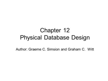 Author: Graeme C. Simsion and Graham C. Witt Chapter 12 Physical Database Design.