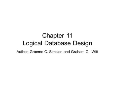 Author: Graeme C. Simsion and Graham C. Witt Chapter 11 Logical Database Design.