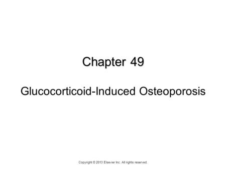 Chapter 49 Chapter 49 Glucocorticoid-Induced Osteoporosis Copyright © 2013 Elsevier Inc. All rights reserved.