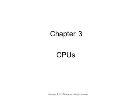 1 Copyright © 2013 Elsevier Inc. All rights reserved. Chapter 3 CPUs.