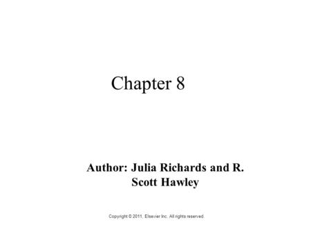 Copyright © 2011, Elsevier Inc. All rights reserved. Chapter 8 Author: Julia Richards and R. Scott Hawley.