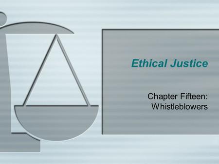 Ethical Justice Chapter Fifteen: Whistleblowers. Whistleblowers Whistleblower is a generic term used to describe someone that reports misconduct within.