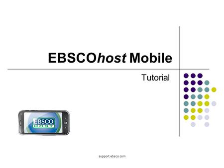 Support.ebsco.com EBSCOhost Mobile Tutorial. Welcome to the EBSCOhost Mobile tutorial, a guide to the most popular EBSCOhost features available for use.