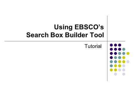 Using EBSCOs Search Box Builder Tool Tutorial. Would you like to promote your EBSCOhost resources by adding an easy-to-use search box to your website?