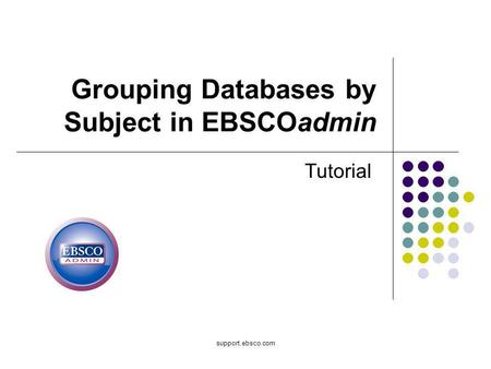 Support.ebsco.com Grouping Databases by Subject in EBSCOadmin Tutorial.