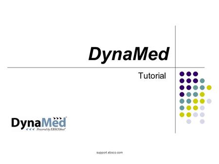 Support.ebsco.com DynaMed Tutorial. Welcome to the DynaMed basic searching tutorial, where you will learn about the key DynaMed features, such as basic.