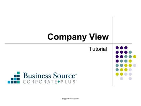 Support.ebsco.com Company View Tutorial. Welcome to EBSCOs Company View tutorial, designed to provide users with an overview of how to use the Company.