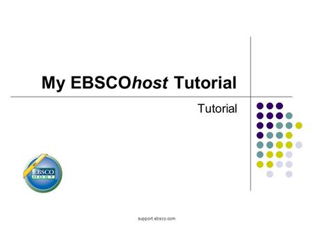My EBSCOhost Tutorial Tutorial support.ebsco.com.