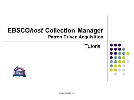 Support.ebsco.com EBSCOhost Collection Manager Patron Driven Acquisition Tutorial.