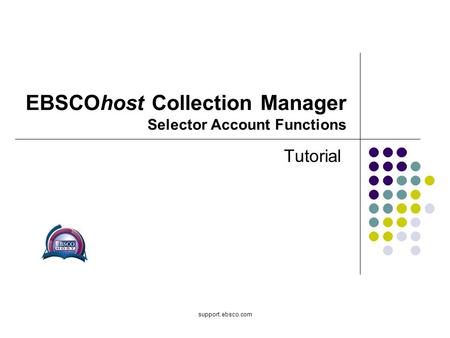 Support.ebsco.com EBSCOhost Collection Manager Selector Account Functions Tutorial.