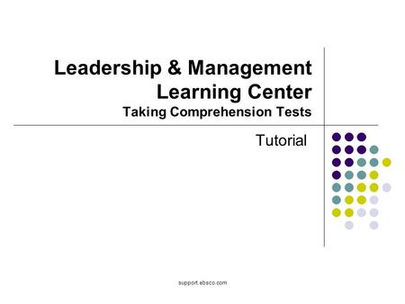 Support.ebsco.com Leadership & Management Learning Center Taking Comprehension Tests Tutorial.
