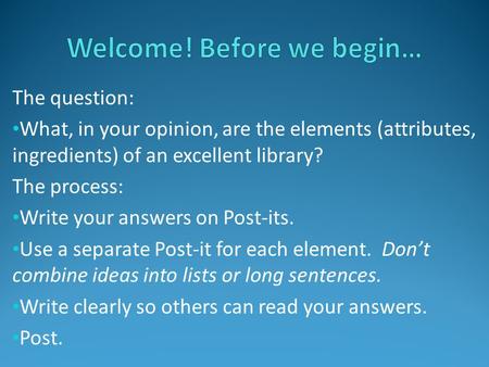 The question: What, in your opinion, are the elements (attributes, ingredients) of an excellent library? The process: Write your answers on Post-its. Use.