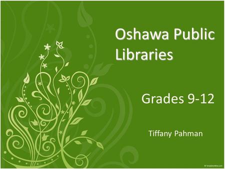 Oshawa Public Libraries Grades 9-12 Tiffany Pahman.